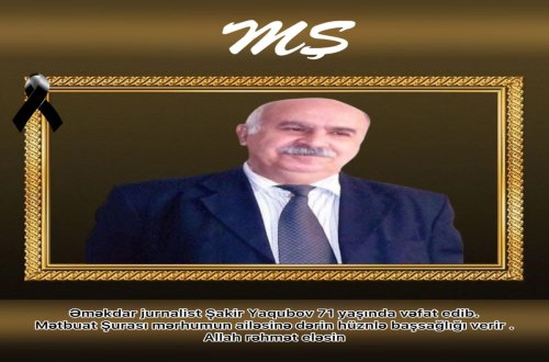 Mətbuat Şurası jurnalist Şakir Yaqubovun vəfatı ilə bağlı nekroloq yayıb