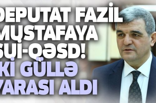 Deputat Fazil Mustafaya sui-qəsd! İki güllə yarası aldı - SON DƏQİQƏ