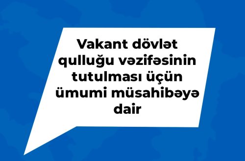 Vakant dövlət qulluğu vəzifəsinin tutulması üçün ümumi müsahibə elanı
