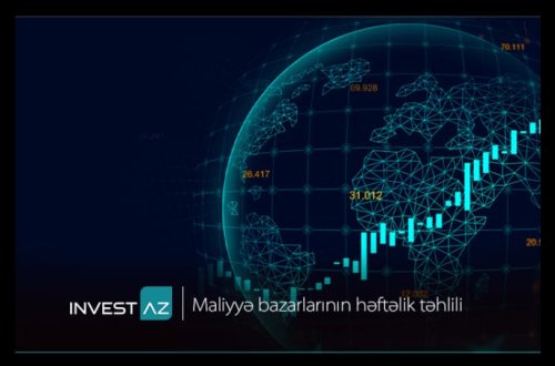 “InvestAZ”-dan dünya maliyyə bazarları ilə bağlı həftəlik analiz