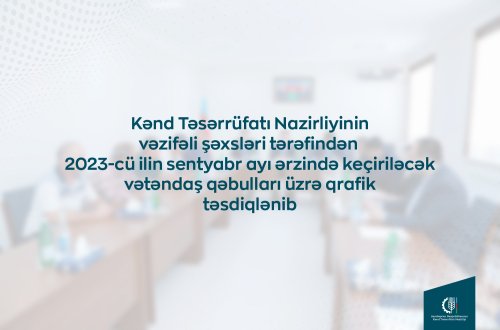 Kənd Təsərrüfatı Nazirliyinin vəzifəli şəxslərinin gələn ay bölgələrdə keçirəcəyi vətəndaş qəbullarının qrafiki təsdiqlənib