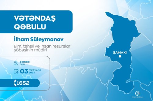 Elm, təhsil və insan resursları şöbəsinin müdiri İlham Süleymanov Şamaxıda vətəndaşları qəbul edəcək