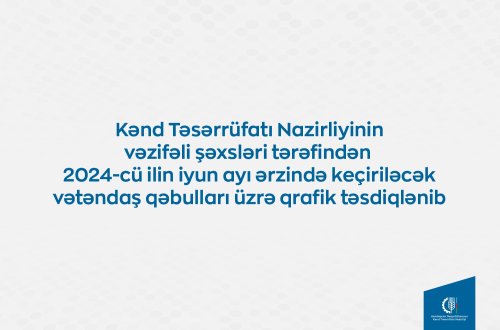 Kənd Təsərrüfatı Nazirliyinin vəzifəli şəxslərinin iyunda bölgələrdə keçirəcəyi vətəndaş qəbullarının qrafiki təsdiqlənib