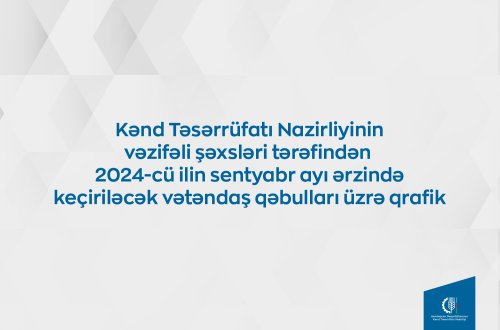 Kənd Təsərrüfatı Nazirliyinin vəzifəli şəxslərinin sentyabrda bölgələrdə keçirəcəyi vətəndaş qəbullarının qrafiki təsdiqlənib