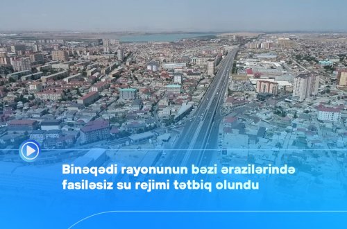 Binəqədi rayonunun bəzi ərazilərində fasiləsiz su rejimi tətbiq olundu - Video