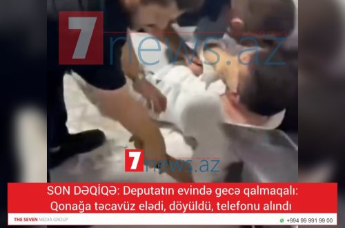 SON DƏQİQƏ: Deputatın evində gecə qalmaqalı: Qonağa təcavüz elədi, döyüldü, telefonu alındı (VİDEO)