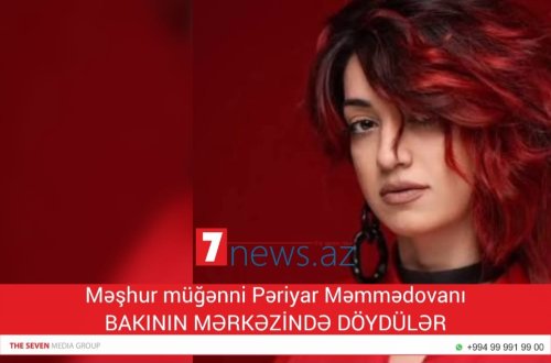 Məşhur müğənni Pəriyar Məmmədovanı BAKININ MƏRKƏZİNDƏ DÖYDÜLƏR