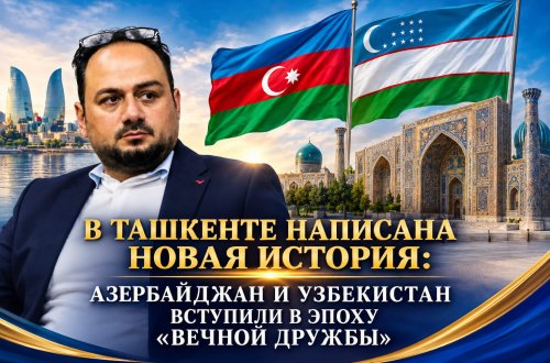 В ТАШКЕНТЕ НАПИСАНА НОВАЯ ИСТОРИЯ: АЗЕРБАЙДЖАН И УЗБЕКИСТАН ВСТУПИЛИ В ЭПОХУ «ВЕЧНОЙ ДРУЖБЫ»